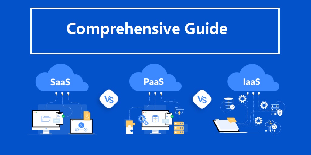 A Comprehensive Guide to SaaS, PaaS, and IaaS Differences